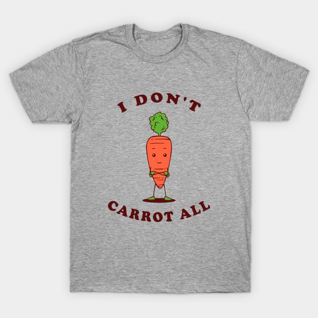 I Don't Carrot All T-Shirt by dumbshirts